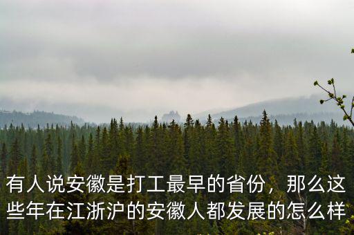 有人說安徽是打工最早的省份，那么這些年在江浙滬的安徽人都發展的怎么樣
