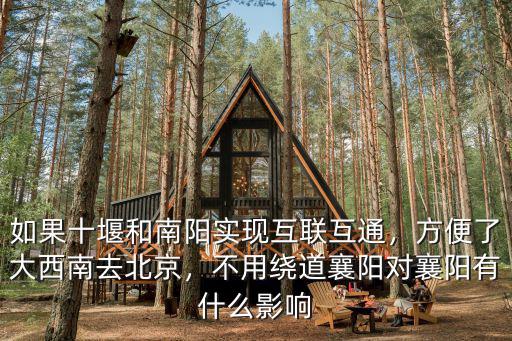 如果十堰和南陽實現互聯互通，方便了大西南去北京，不用繞道襄陽對襄陽有什么影響