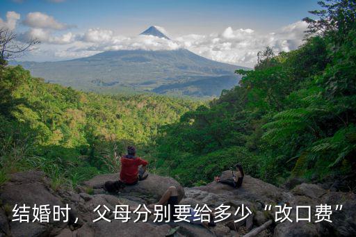 結(jié)婚時(shí)，父母分別要給多少“改口費(fèi)”