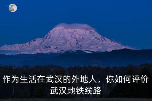 作為生活在武漢的外地人，你如何評價武漢地鐵線路