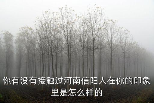 說說你是信陽哪里的,能不能說說信陽的優(yōu)劣勢