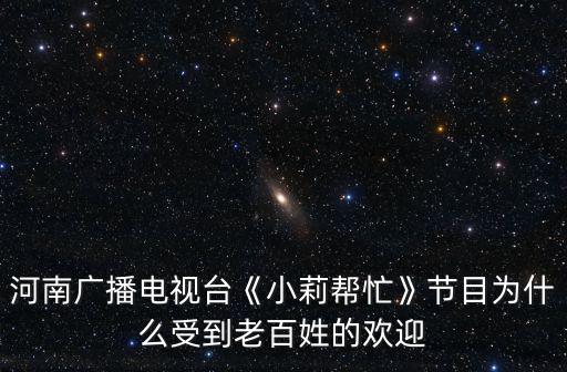 河南廣播電視臺(tái)《小莉幫忙》節(jié)目為什么受到老百姓的歡迎