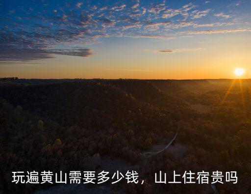 玩遍黃山需要多少錢，山上住宿貴嗎