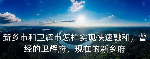 新鄉衛輝事件怎么樣,河南新鄉是個怎么樣的城市