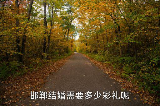 邯鄲結婚需要多少彩禮呢