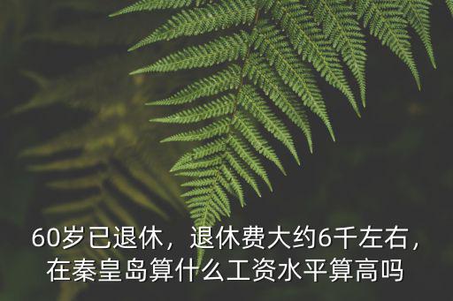 秦皇島平均退休工資今年多少錢,在秦皇島算什么工資水平