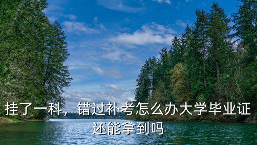 掛了一科，錯過補考怎么辦大學畢業證還能拿到嗎