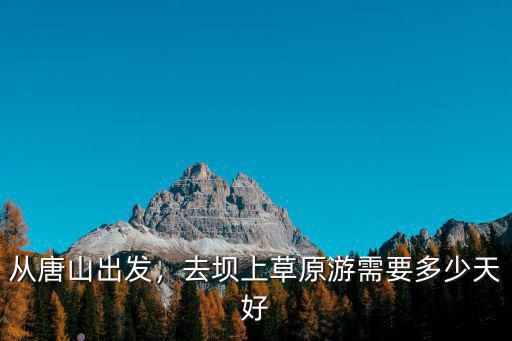 唐山到豐寧壩上草原多少公里,雙灤豐寧壩上草原多少公里