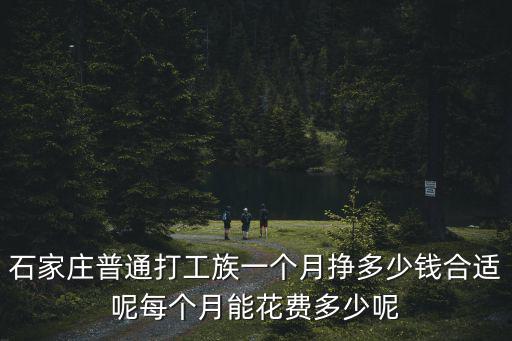 石家莊普通打工族一個月掙多少錢合適呢每個月能花費多少呢