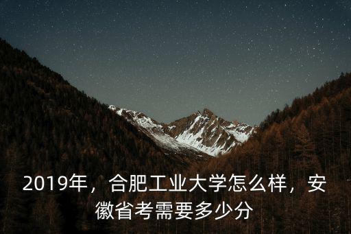 合肥工業(yè)大學(xué)招生分?jǐn)?shù)線是多少,安徽省考需要多少分