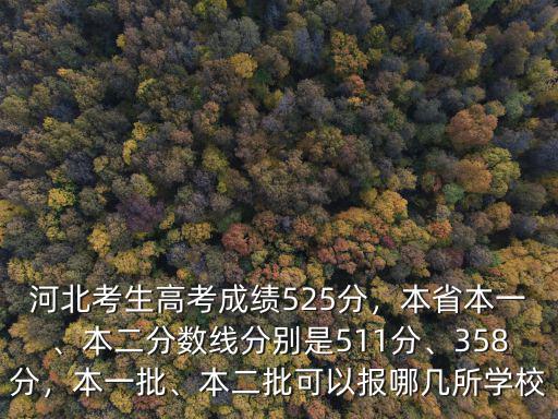 河北考生高考成績525分，本省本一、本二分數(shù)線分別是511分、358分，本一批、本二批可以報哪幾所學校