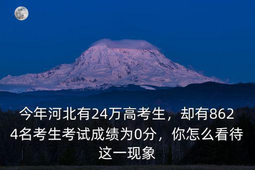 今年河北有24萬高考生，卻有8624名考生考試成績為0分，你怎么看待這一現象