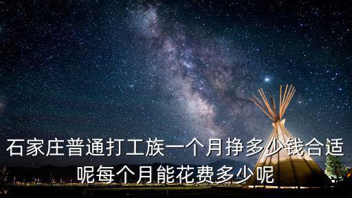 石家莊普通打工族一個月掙多少錢合適呢每個月能花費多少呢