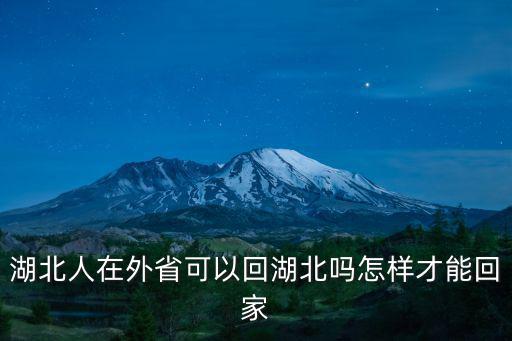 怎么知道湖北人沒回家,湖北人在外省可以回湖北嗎