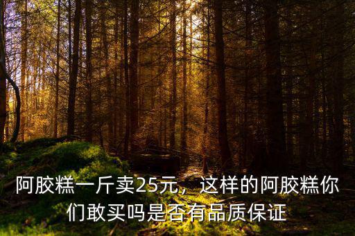 新鄉市哪里有賣阿膠糕,阿膠糕一斤賣25元
