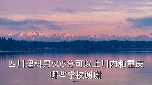 四川理科466可選重慶哪里學(xué)校,四川今年理科506分