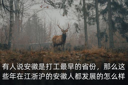 有人說安徽是打工最早的省份，那么這些年在江浙滬的安徽人都發展的怎么樣
