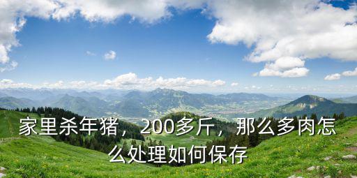 家里殺年豬，200多斤，那么多肉怎么處理如何保存