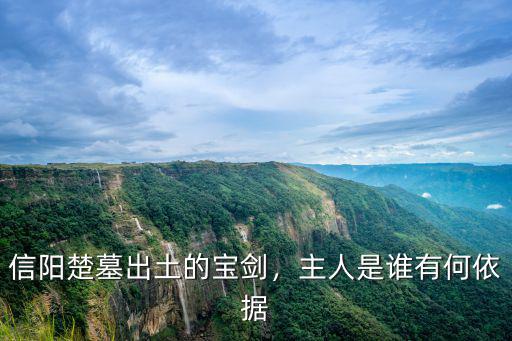 信陽楚墓在哪里,信陽楚墓出土的寶劍