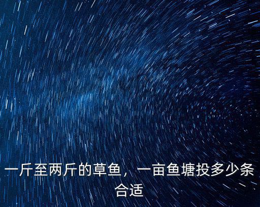 一斤至兩斤的草魚，一畝魚塘投多少條合適
