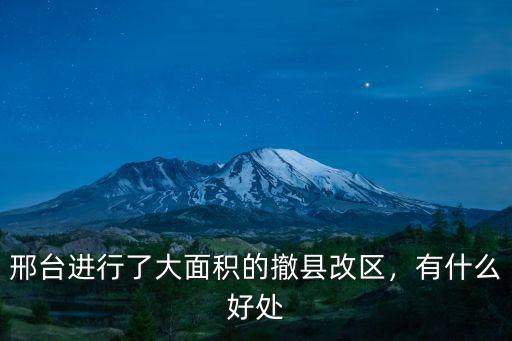 邢臺進行了大面積的撤縣改區，有什么好處