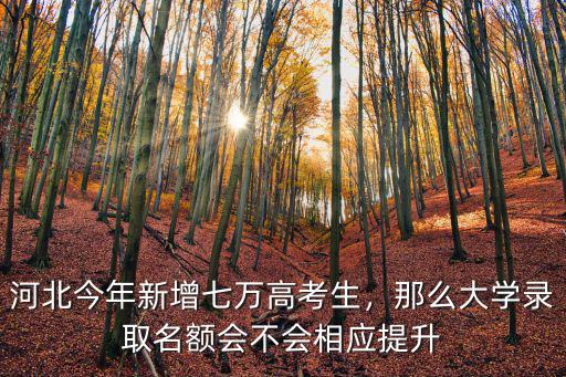 18年河北有多少高考生,河北今年新增七萬高考生