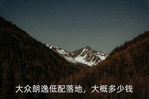 朗逸乞丐版落地多少錢石家莊,落地要多少錢