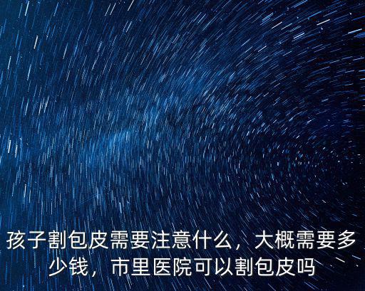蚌埠開包皮多少錢,割包皮總共多少錢