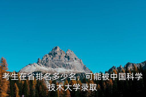 考生在省排名多少名，可能被中國科學(xué)技術(shù)大學(xué)錄取