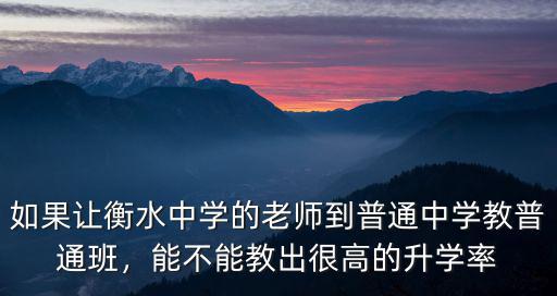 如果讓衡水中學的老師到普通中學教普通班，能不能教出很高的升學率