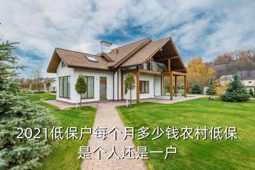2021低保戶每個(gè)月多少錢農(nóng)村低保是個(gè)人還是一戶