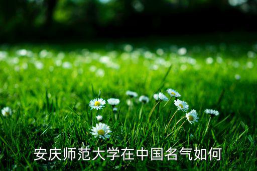 安慶師范大學在中國名氣如何