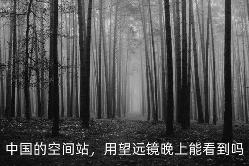 中國的空間站，用望遠鏡晚上能看到嗎