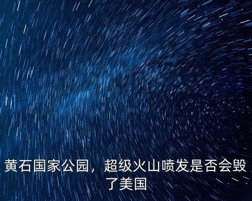 黃石國家公園，超級火山噴發(fā)是否會毀了美國