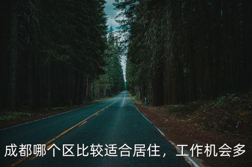 成都哪個區比較適合居住，工作機會多