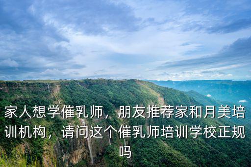 家人想學催乳師，朋友推薦家和月美培訓機構，請問這個催乳師培訓學校正規嗎