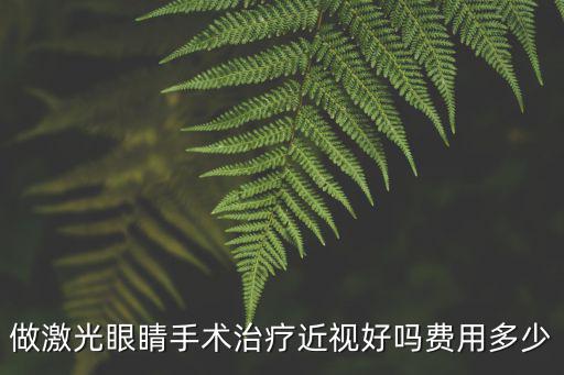 阜陽眼睛近視激光手術(shù)治療費用多少,請問做眼睛近視手術(shù)多少費用