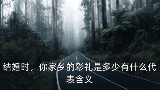 淮北結婚彩禮一般多少,合肥結婚一般彩禮要多少