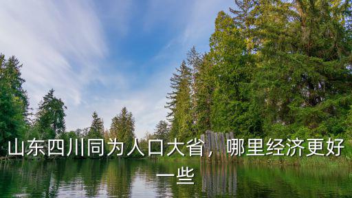 四川與山東相比哪里的人口多,山東四川同為人口大省