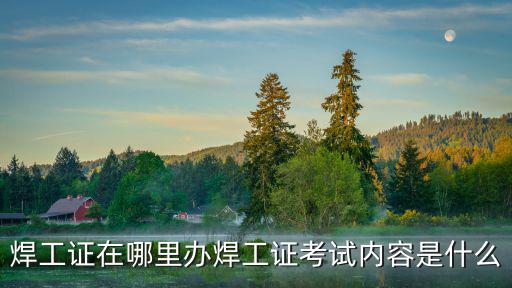 南充市蓬安縣焊工證在哪里辦,焊工證在哪里辦