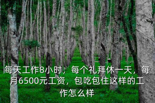 每天工作8小時，每個禮拜休一天，每月6500元工資，包吃包住這樣的工作怎么樣