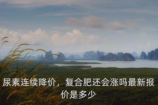 目前45復合肥價格是多少,復合肥還會漲嗎