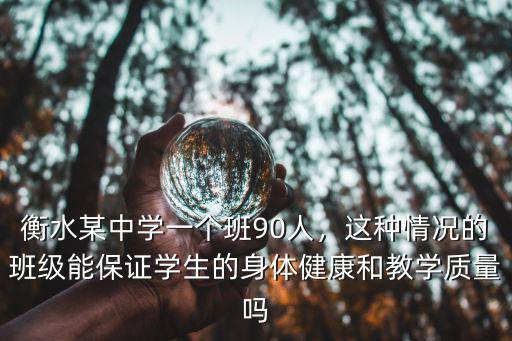 衡水某中學一個班90人，這種情況的班級能保證學生的身體健康和教學質量嗎