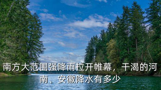 南方大范圍強降雨拉開帷幕，干渴的河南、安徽降水有多少