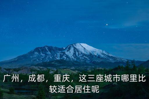廣州，成都，重慶，這三座城市哪里比較適合居住呢