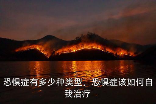 恐懼癥有多少種類型，恐懼癥該如何自我治療