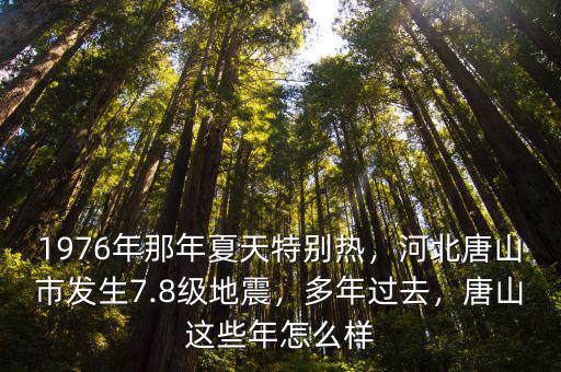 1976年那年夏天特別熱，河北唐山市發生7.8級地震，多年過去，唐山這些年怎么樣