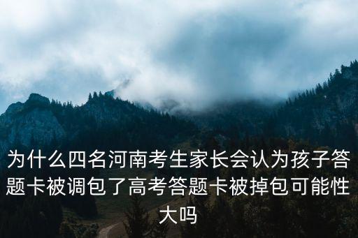 為什么四名河南考生家長會認為孩子答題卡被調包了高考答題卡被掉包可能性大嗎