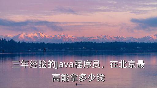 三年經驗的Java程序員，在北京最高能拿多少錢