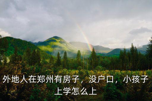 小孩怎么來鄭州上學,小孩子上學怎么上